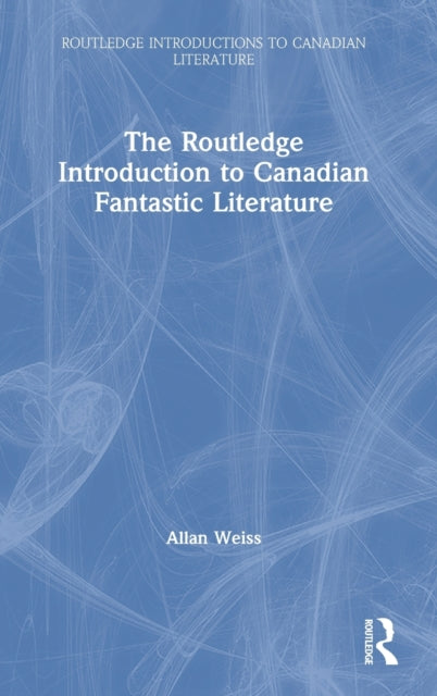 Book cover of: Routledge Introduction to Canadian Fantastic Literature. By: Allan Weiss