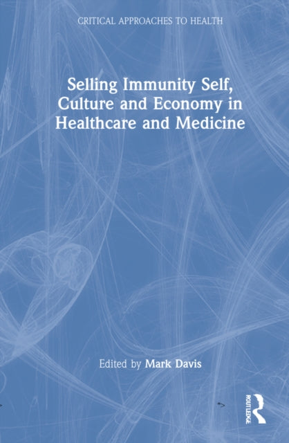 Book cover of: Selling Immunity Self, Culture and Economy in Healthcare and Medicine