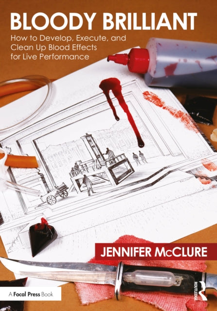 Book cover of: Bloody Brilliant: How to Develop, Execute, and Clean Up Blood Effects for Live Performance. By: Jennifer McClure