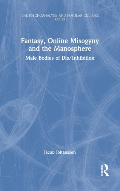Book cover of: Fantasy, Online Misogyny and the Manosphere. By: Jacob Johanssen