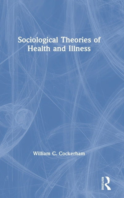 Book cover of: Sociological Theories of Health and Illness. By: William C. Cockerham