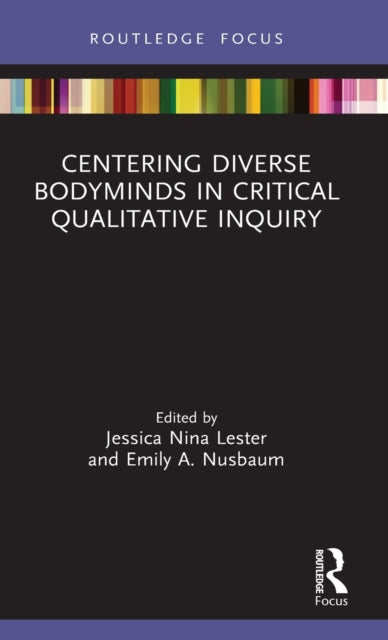 Book cover of: Centering Diverse Bodyminds in Critical Qualitative Inquiry. By: Jessica Nina Lester