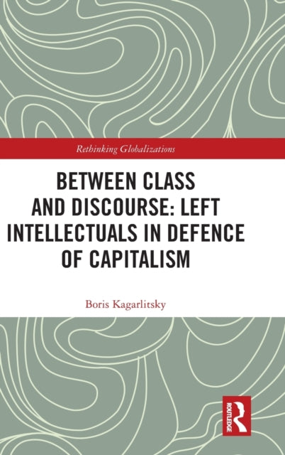 Book cover of: Between Class and Discourse: Left Intellectuals in Defence of Capitalism. By: Boris Kagarlitsky