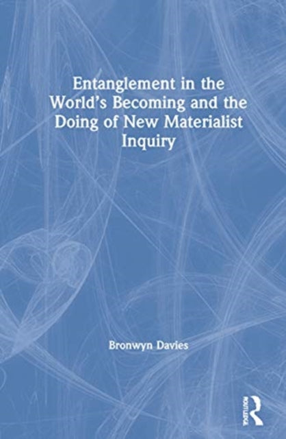 Book cover of: Entanglement in the World’s Becoming and the Doing of New Materialist Inquiry. By: Bronwyn Davies