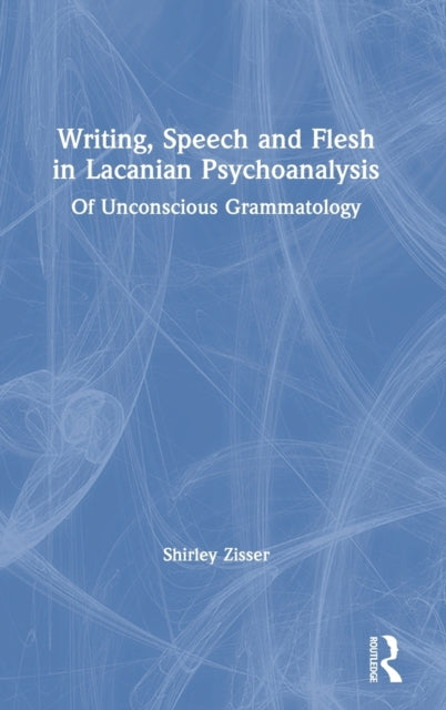Book cover of: Writing, Speech and Flesh in Lacanian Psychoanalysis. By: Shirley Sharon-Zisser