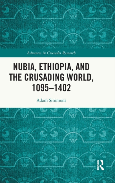 Book cover of: Nubia, Ethiopia, and the Crusading World, 1095-1402. By: Adam Simmons