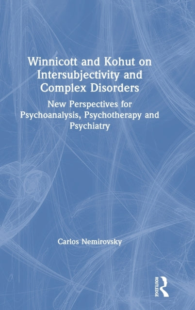 Book cover of: Winnicott and Kohut on Intersubjectivity and Complex Disorders. By: Carlos Nemirovsky
