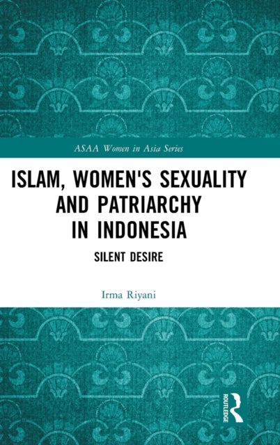 Book cover of: Islam, Women's Sexuality and Patriarchy in Indonesia. By: Irma Riyani