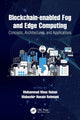 Book cover of: Blockchain-enabled Fog and Edge Computing: Concepts, Architectures and Applications. By: Muhammad Maaz Rehan