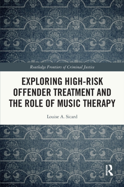 Book cover of: Exploring High-risk Offender Treatment and the Role of Music Therapy. By: Louise Sicard