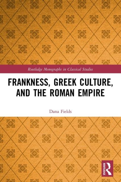 Book cover of: Frankness, Greek Culture, and the Roman Empire. By: Dana Farah Fields