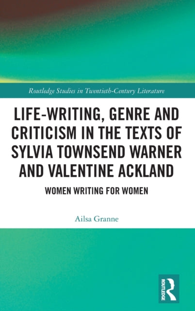Book cover of: Life-Writing, Genre and Criticism in the Texts of Sylvia Townsend Warner and Valentine Ackland. By: Ailsa T. Granne