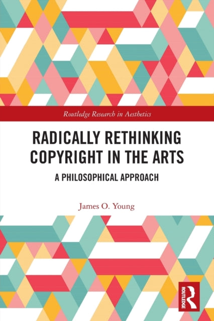 Book cover of: Radically Rethinking Copyright in the Arts. By: Young, James O.