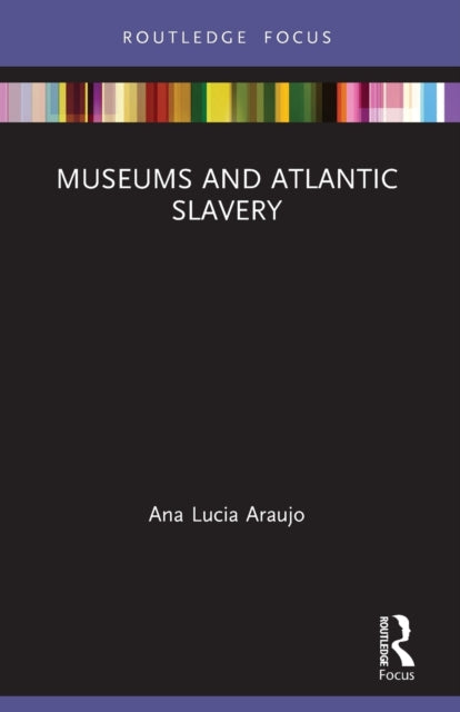 Book cover of: Museums and Atlantic Slavery. By: Ana Lucia Araujo