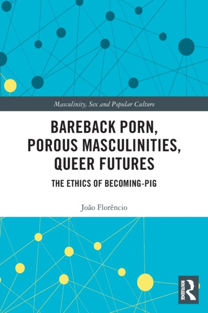 Bareback Porn, Porous Masculinities, Queer Futures