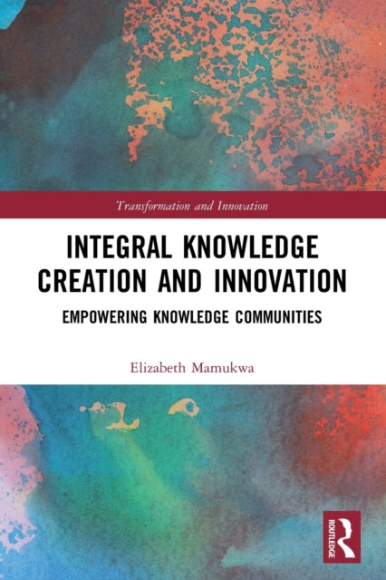 Book cover of: Integral Knowledge Creation and Innovation. By: Liz Mamukwa