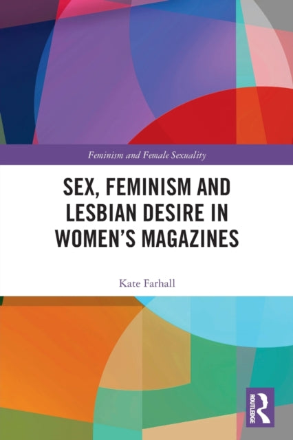 Book cover of: Sex, Feminism and Lesbian Desire in Women’s Magazines. By: Kate Farhall