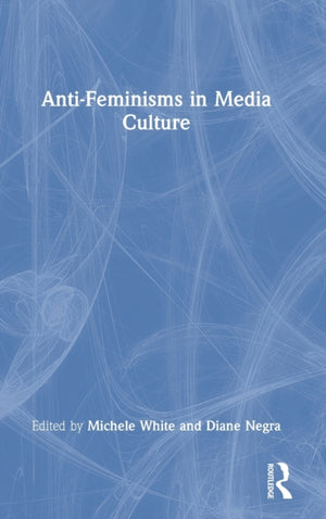 Anti-Feminisms in Media Culture