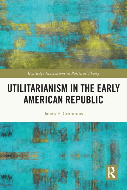 Book cover of: Utilitarianism in the Early American Republic. By: James E. Crimmins