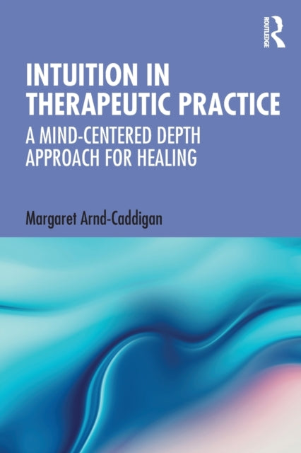 Book cover of: Intuition in Therapeutic Practice. By: Margaret Arnd-Caddigan