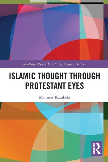 Book cover of: Islamic Thought Through Protestant Eyes. By: Mehmet Karabela