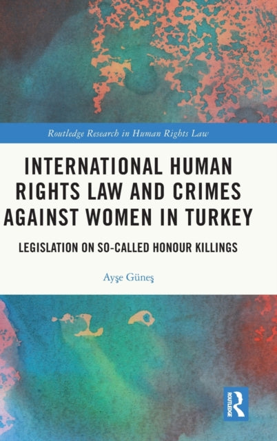 Book cover of: International Human Rights Law and Crimes Against Women in Turkey. By: Ayse Günes