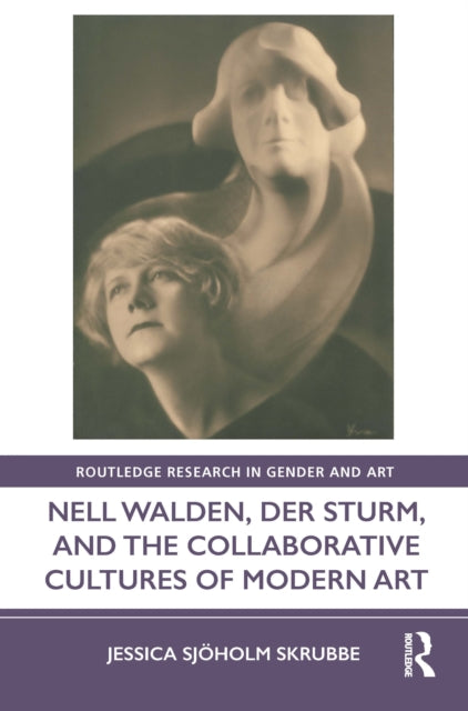 Book cover of: Nell Walden, Der Sturm, and the Collaborative Cultures of Modern Art. By: Jessica Sjöholm