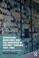 Book cover of: Repression, Resistance and Collaboration in Stalinist Romania 1944-1964. By: Monica Ciobanu