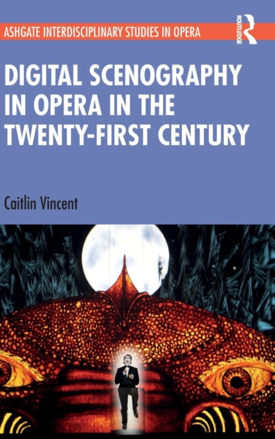 Book cover of: Digital Scenography in Opera in the Twenty-First Century. By: Caitlin Vincent