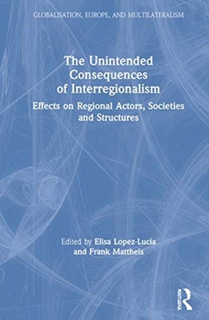 Book cover of: Unintended Consequences of Interregionalism. By: Elisa Lopez Lucia