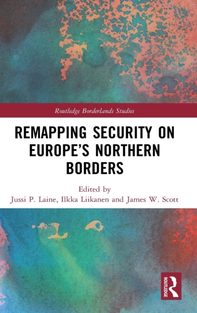 Book cover of: Remapping Security on Europe’s Northern Borders. By: Jussi P. Laine