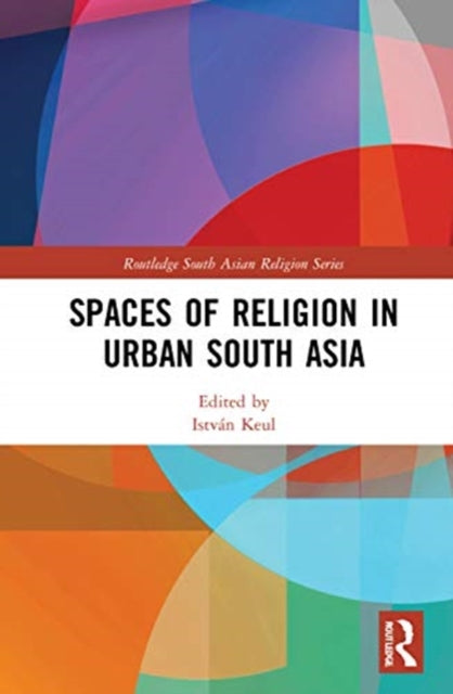 Book cover of: Spaces of Religion in Urban South Asia. By: István Keul
