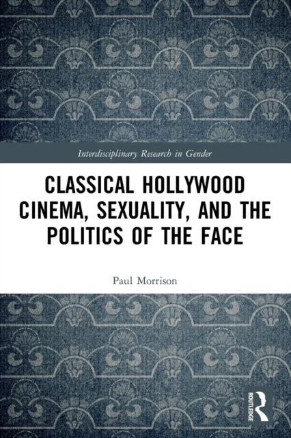 Book cover of: Classical Hollywood Cinema, Sexuality, and the Politics of the Face