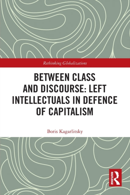 Book cover of: Between Class and Discourse: Left Intellectuals in Defence of Capitalism. By: Boris Kagarlitsky