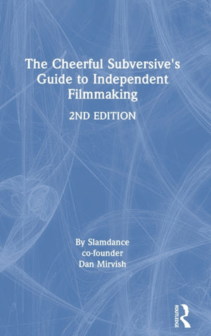 Cheerful Subversive's Guide to Independent Filmmaking
