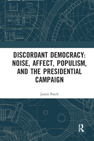Discordant Democracy: Noise, Affect, Populism, and the Presidential Campaign