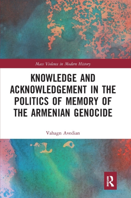 Book cover of: Knowledge and Acknowledgement in the Politics of Memory of the Armenian Genocide
