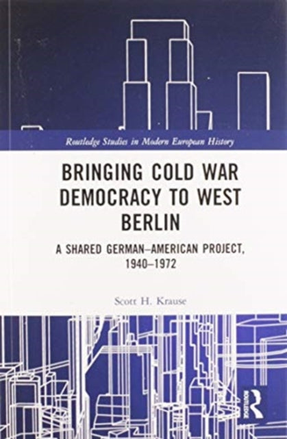 Book cover of: Bringing Cold War Democracy to West Berlin. By: Scott H. Krause