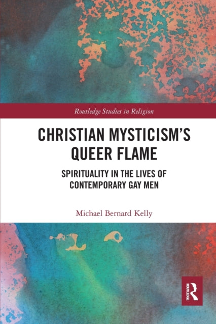Book cover of: Christian Mysticism’s Queer Flame. By: Michael Bernard Kelly
