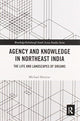 Book cover of: Agency and Knowledge in Northeast India. By: Michael Heneise