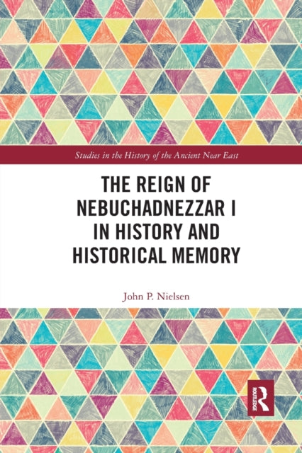 Book cover of: Reign of Nebuchadnezzar I in History and Historical Memory. By: John P. Nielsen