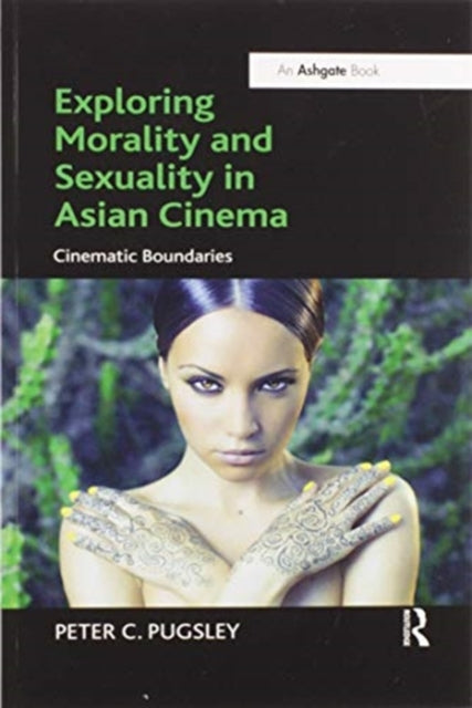 Book cover of: Exploring Morality and Sexuality in Asian Cinema. By: Peter Pugsley