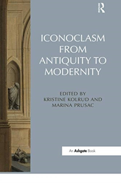 Book cover of: Iconoclasm from Antiquity to Modernity. By: Kristine Kolrud
