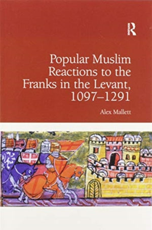 Popular Muslim Reactions to the Franks in the Levant, 1097–1291