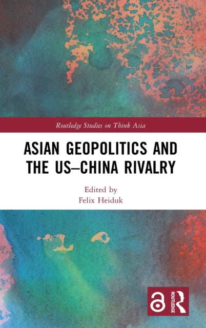 Book cover of: Asian Geopolitics and the US–China Rivalry. By: Felix Heiduk