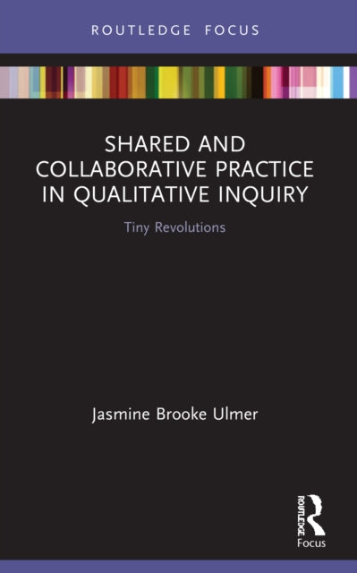 Book cover of: Shared and Collaborative Practice in Qualitative Inquiry. By: Jasmine Brooke Ulmer