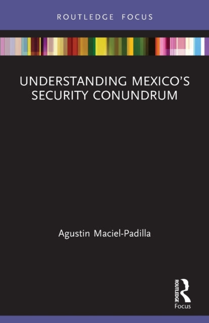 Book cover of: Understanding Mexico’s Security Conundrum. By: Agustin Maciel-Padilla