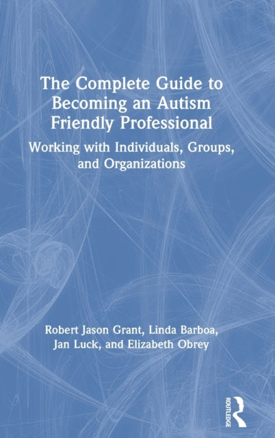 Book cover of: Complete Guide to Becoming an Autism Friendly Professional. By: Robert Jason Grant