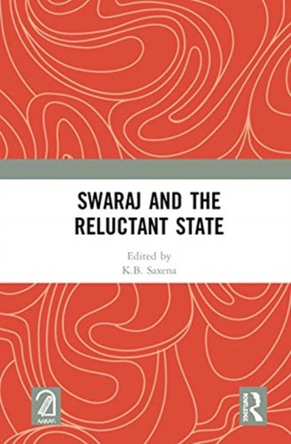Book cover of: Swaraj and the Reluctant State. By: K. B. Saxena