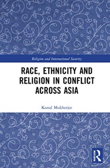 Book cover of: Race, Ethnicity and Religion in Conflict Across Asia. By: Kunal Mukherjee